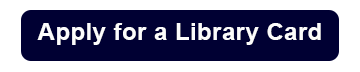 White text on a dark blue background reads "Apply for a Library Card." The message is clear and inviting, encouraging action and accessibility.
